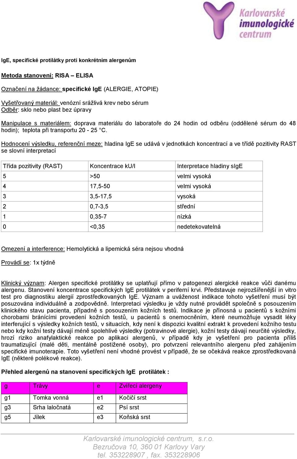 Hodnocení výsledku, referenční meze: hladina IgE se udává v jednotkách koncentrací a ve třídě pozitivity RAST se slovní interpretací Třída pozitivity (RAST) Koncentrace ku/l Interpretace hladiny sige