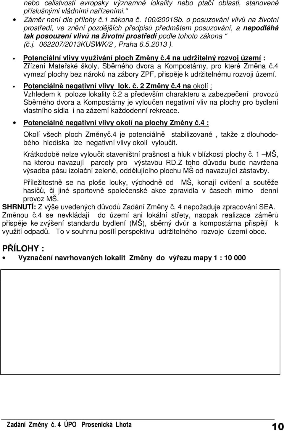 5.2013 ). Potenciální vlivy využívání ploch Změny č.4 na udržitelný rozvoj území : Zřízení Mateřské školy, Sběrného dvora a Kompostárny, pro které Změna č.