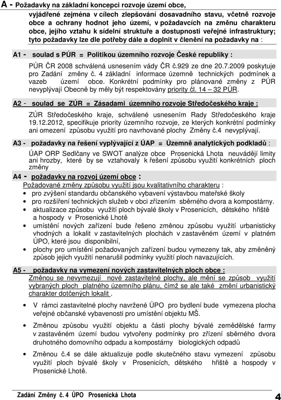 České republiky : PÚR ČR 2008 schválená usnesením vády ČR č.929 ze dne 20.7.2009 poskytuje pro Zadání změny č. 4 základní informace územně technických podmínek a vazeb území obce.