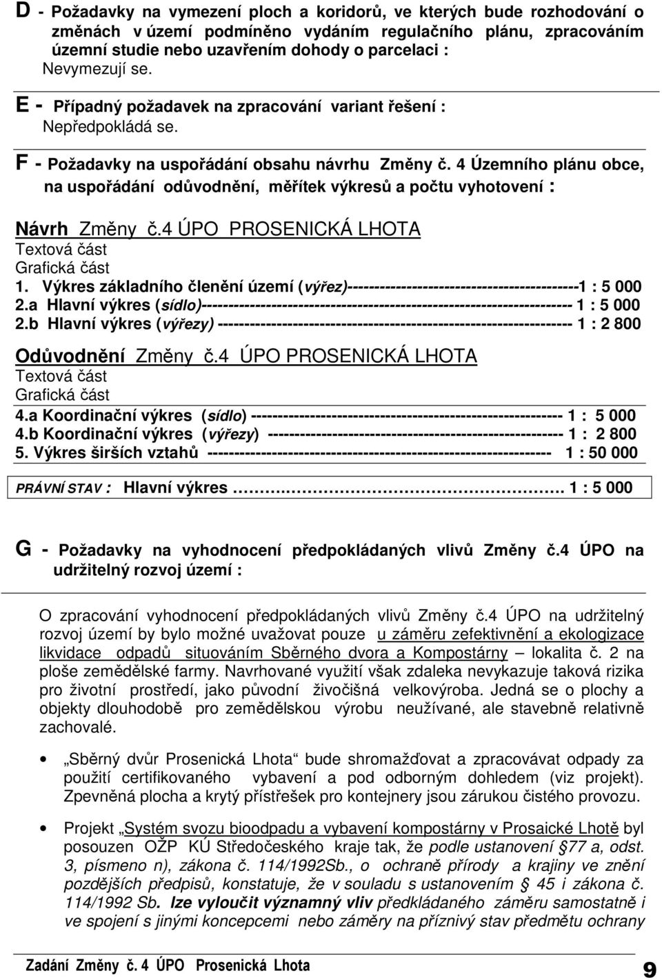 4 Územního plánu obce, na uspořádání odůvodnění, měřítek výkresů a počtu vyhotovení : Návrh Změny č.4 ÚPO PROSENICKÁ LHOTA Textová část Grafická část 1.