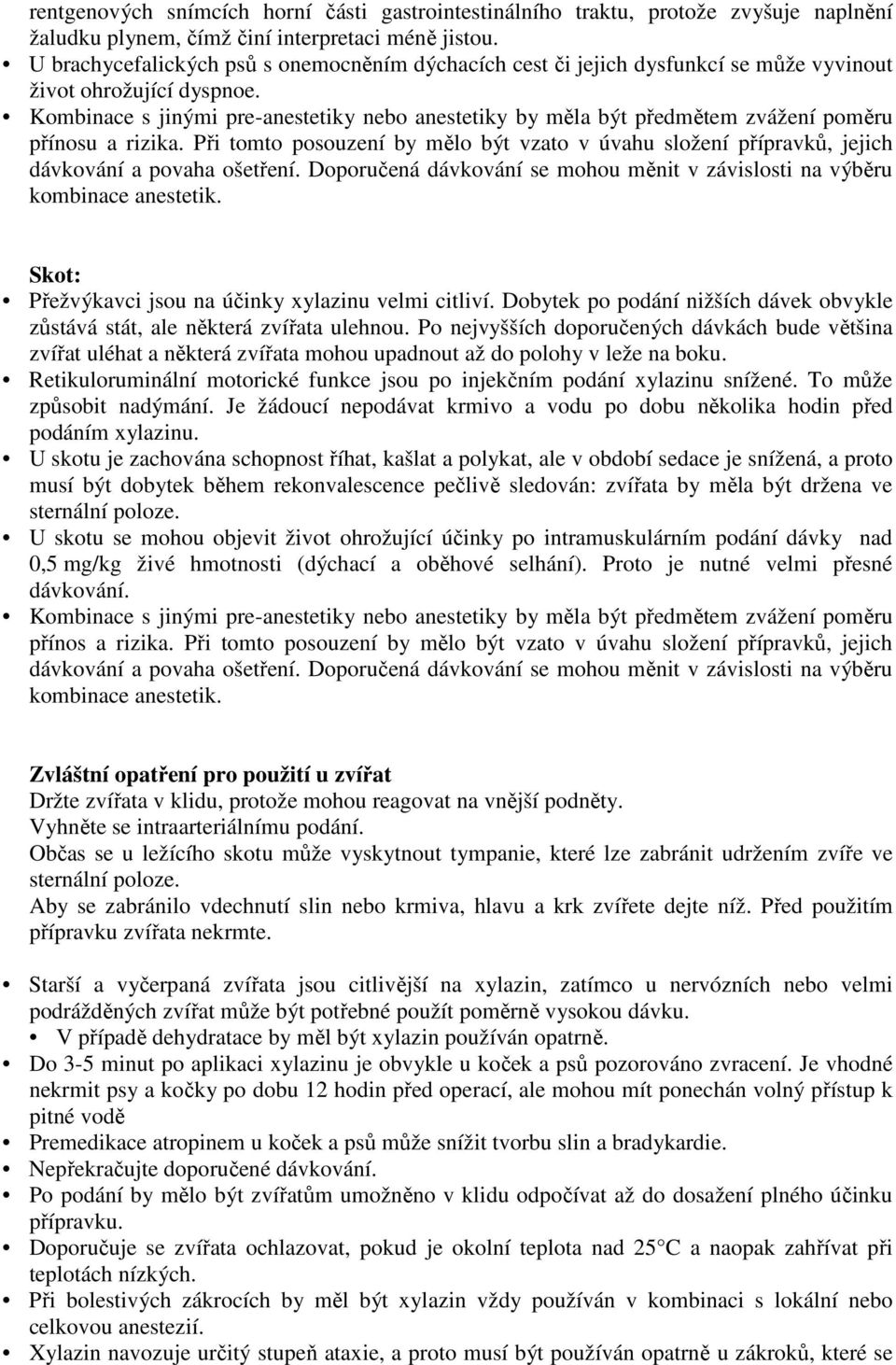 Kombinace s jinými pre-anestetiky nebo anestetiky by měla být předmětem zvážení poměru přínosu a rizika.