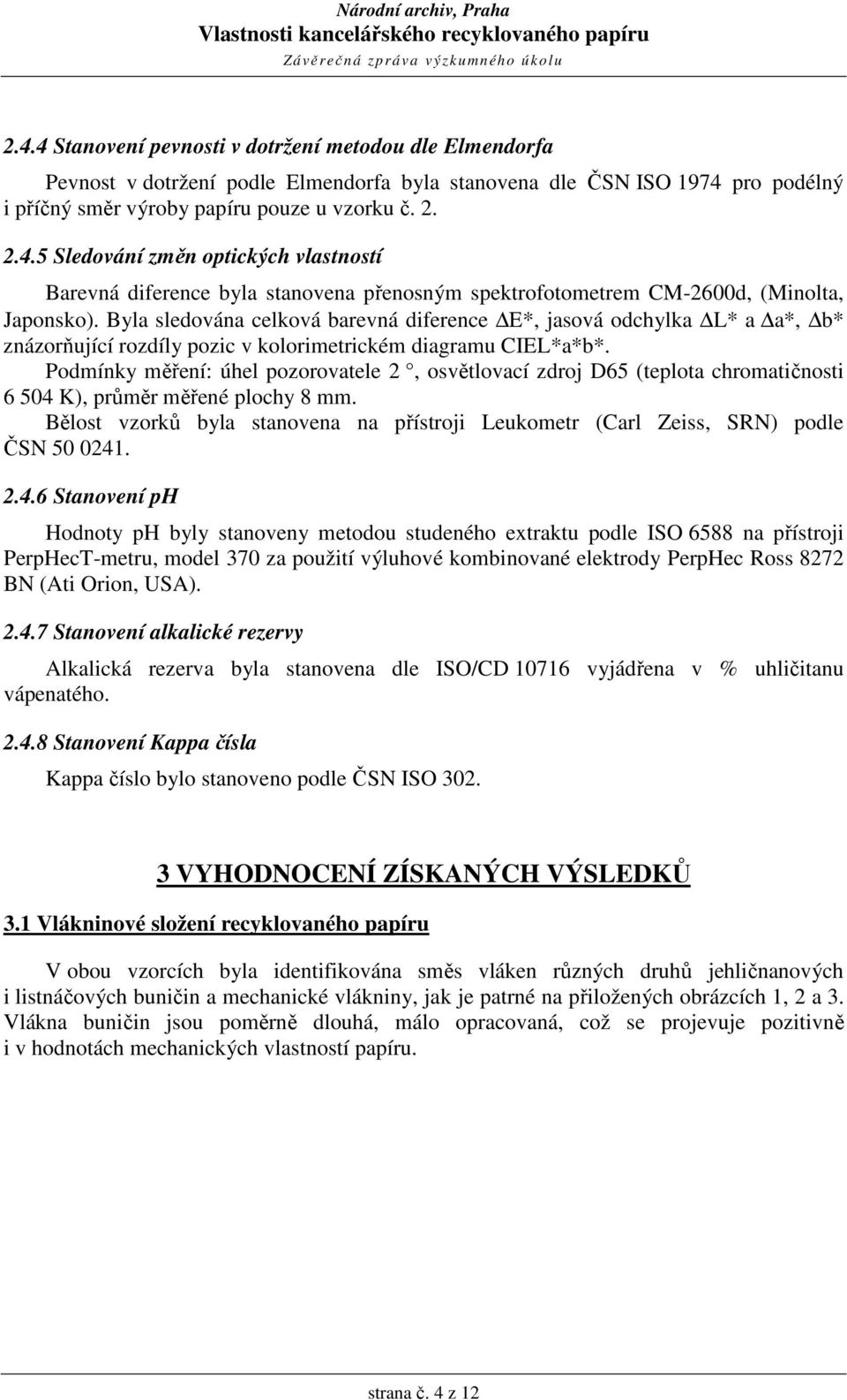 Podmínky měření: úhel pozorovatele 2, osvětlovací zdroj D65 (teplota chromatičnosti 6 504 K), průměr měřené plochy 8 mm.