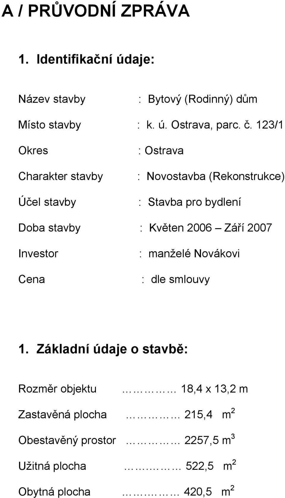 Květen 2006 Září 2007 Investor Cena : manželé Novákovi : dle smlouvy 1.