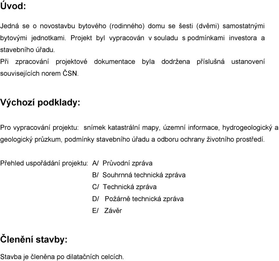 Při zpracování projektové dokumentace byla dodržena příslušná ustanovení souvisejících norem ČSN.