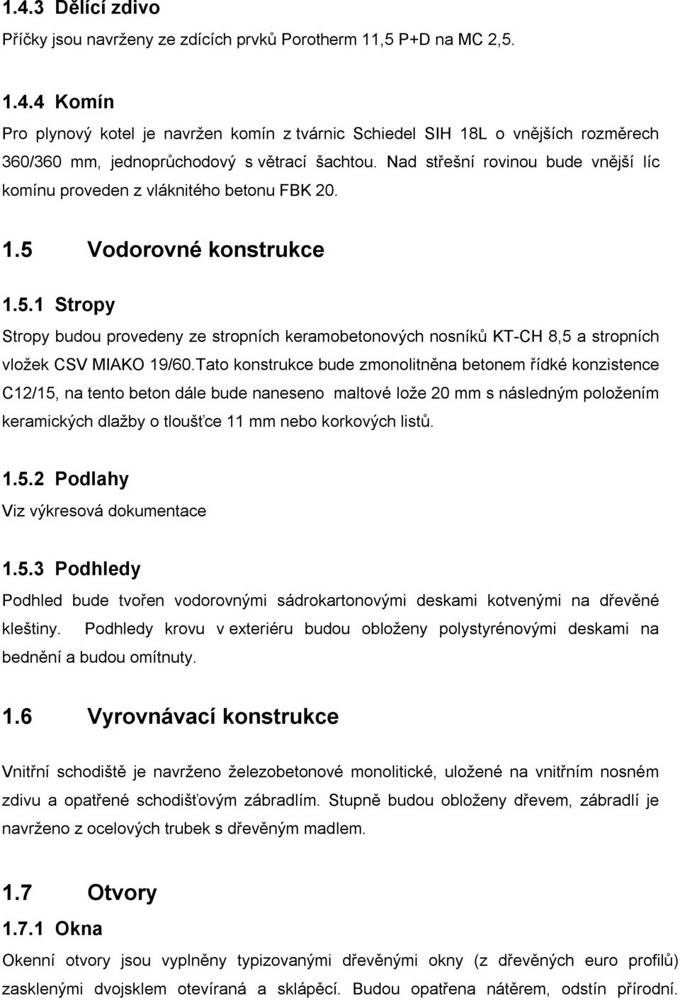 Tato konstrukce bude zmonolitněna betonem řídké konzistence C12/15, na tento beton dále bude naneseno maltové lože 20 mm s následným položením keramických dlažby o tloušťce 11 mm nebo korkových listů.