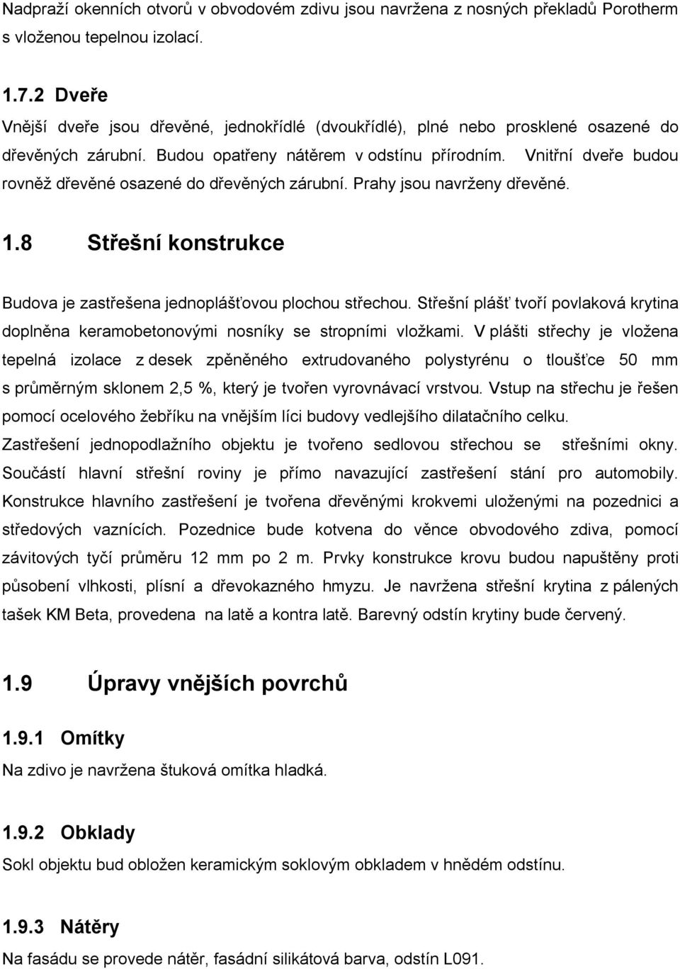 Vnitřní dveře budou rovněž dřevěné osazené do dřevěných zárubní. Prahy jsou navrženy dřevěné. 1.8 Střešní konstrukce Budova je zastřešena jednoplášťovou plochou střechou.