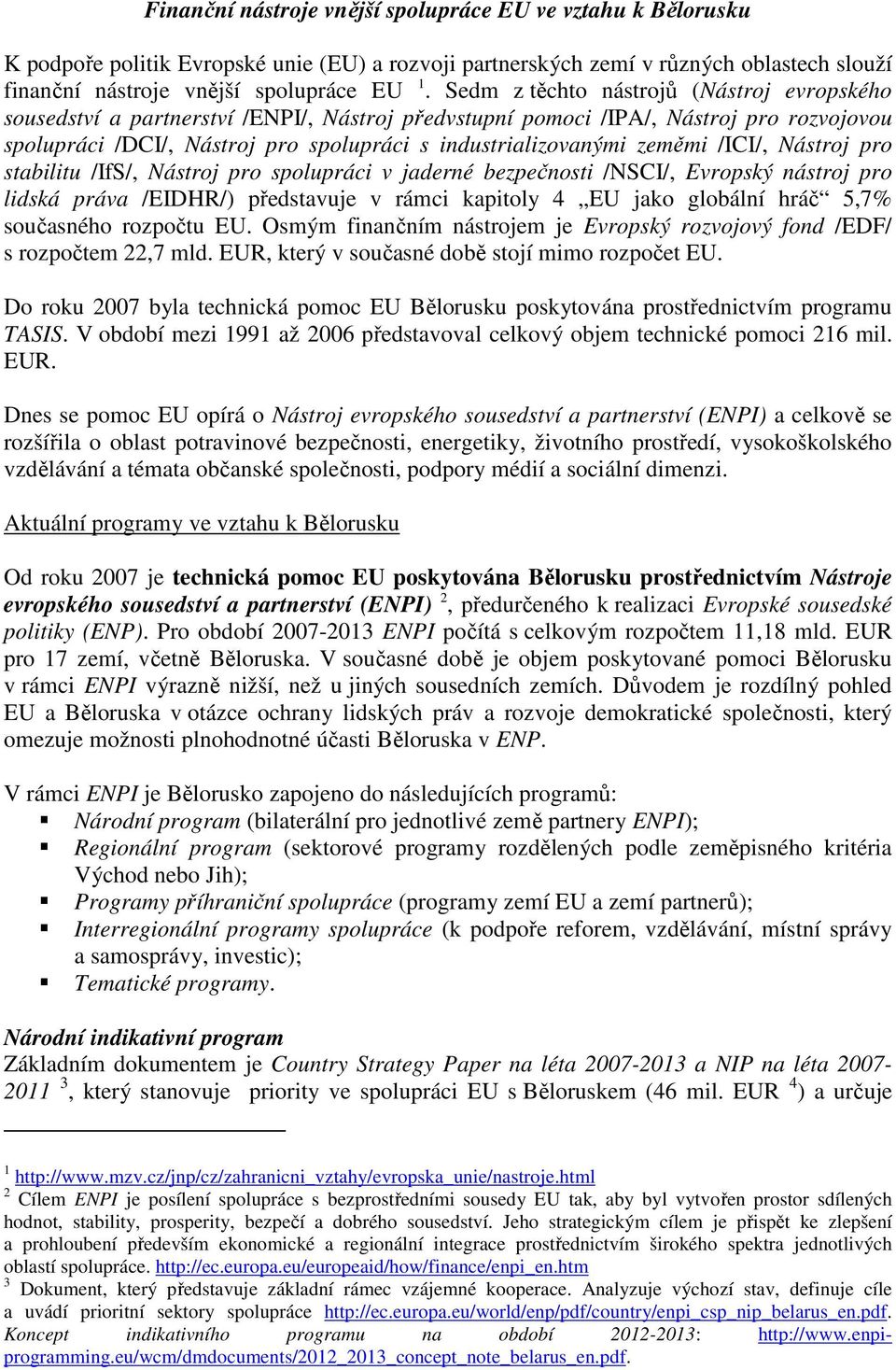 zeměmi /ICI/, Nástroj pro stabilitu /IfS/, Nástroj pro spolupráci v jaderné bezpečnosti /NSCI/, Evropský nástroj pro lidská práva /EIDHR/) představuje v rámci kapitoly 4 EU jako globální hráč 5,7%