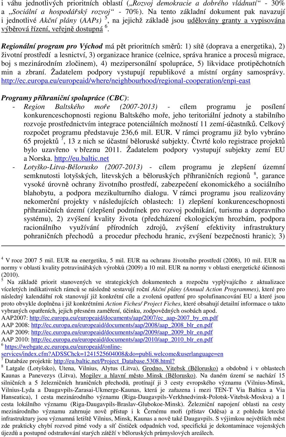 Regionální program pro Východ má pět prioritních směrů: 1) sítě (doprava a energetika), 2) životní prostředí a lesnictví, 3) organizace hranice (celnice, správa hranice a procesů migrace, boj s