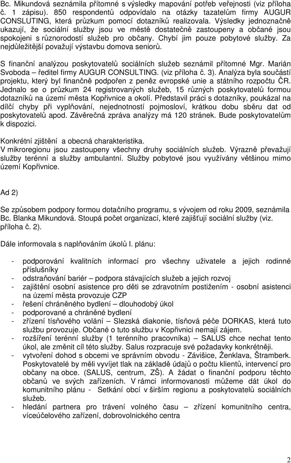 Výsledky jednoznačně ukazují, že sociální služby jsou ve městě dostatečně zastoupeny a občané jsou spokojeni s různorodostí služeb pro občany. Chybí jim pouze pobytové služby.