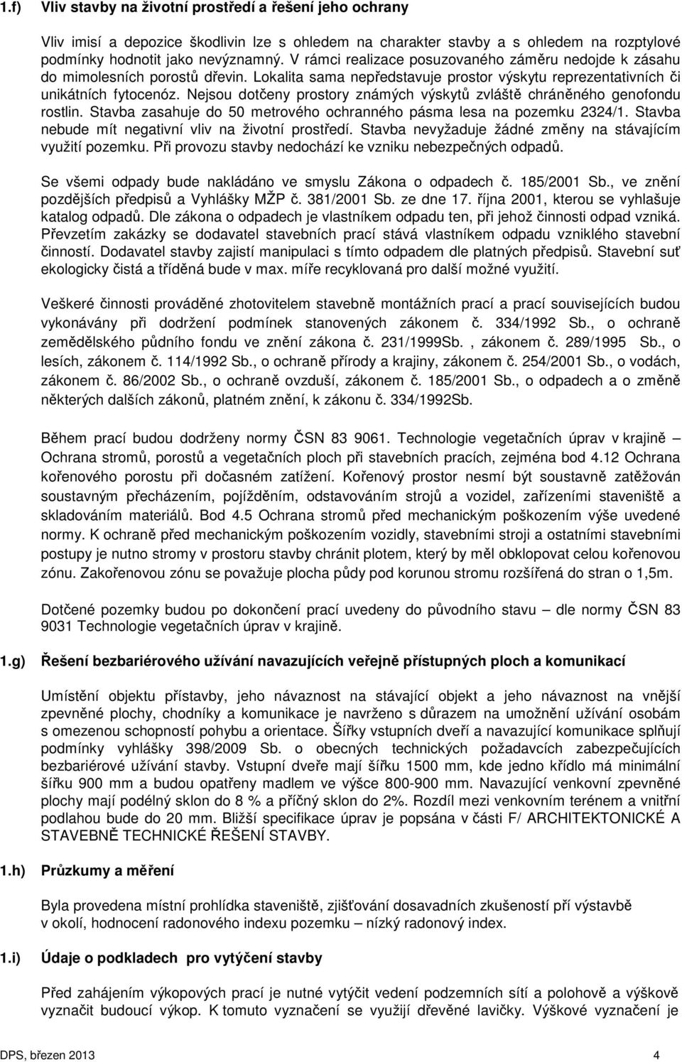Nejsou dotčeny prostory známých výskytů zvláště chráněného genofondu rostlin. Stavba zasahuje do 50 metrového ochranného pásma lesa na pozemku 2324/1.