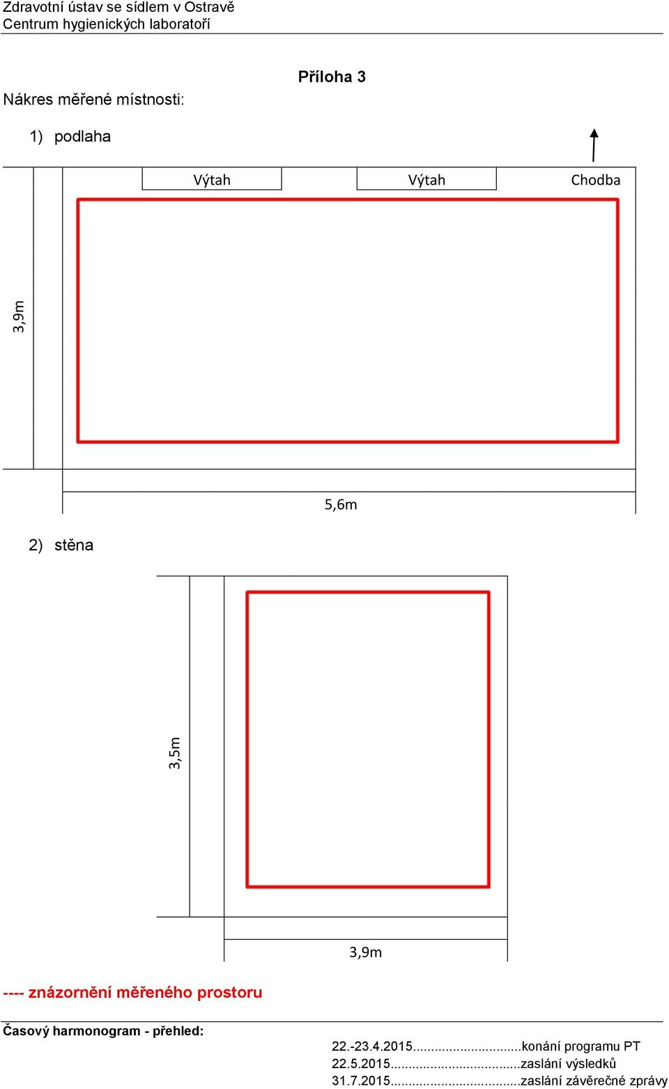 3 1) podlaha Výtah Výtah Chodba 5,6m 2)