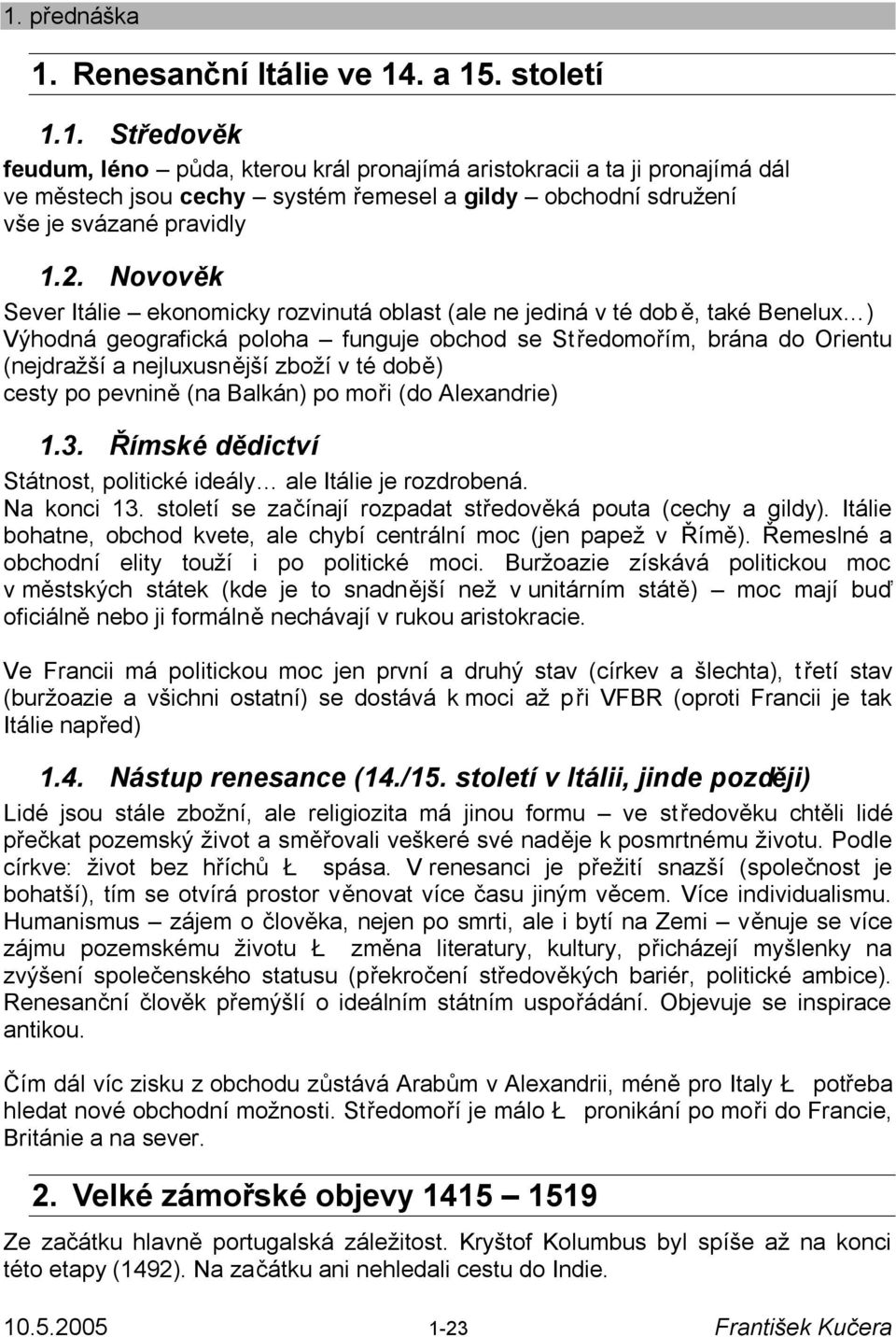 zboží v té době) cesty po pevnině (na Balkán) po moři (do Alexandrie) 1.3. Římské dědictví Státnost, politické ideály ale Itálie je rozdrobená. Na konci 13.
