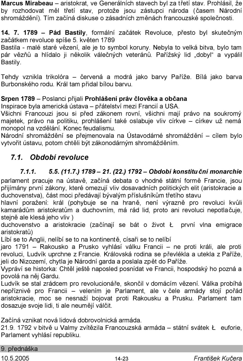 květen 1789 Bastila - malé staré vězení, ale je to symbol koruny. Nebyla to velká bitva, bylo tam pár vězňů a hlídalo ji několik válečných veteránů. Pařížský lid dobyl a vypálil Bastily.