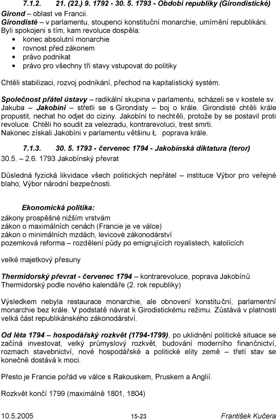 přechod na kapitalistický systém. Společnost přátel ústavy radikální skupina v parlamentu, scházeli se v kostele sv. Jakuba Jakobíni střetli se s Girondisty boj o krále.