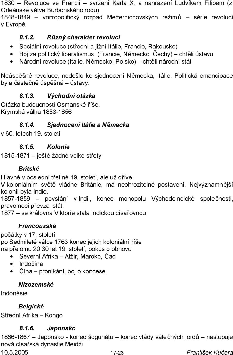 chtěli národní stát Neúspěšné revoluce, nedošlo ke sjednocení Německa, Itálie. Politická emancipace byla částečně úspěšná ústavy. 8.1.3. Východní otázka Otázka budoucnosti Osmanské říše.