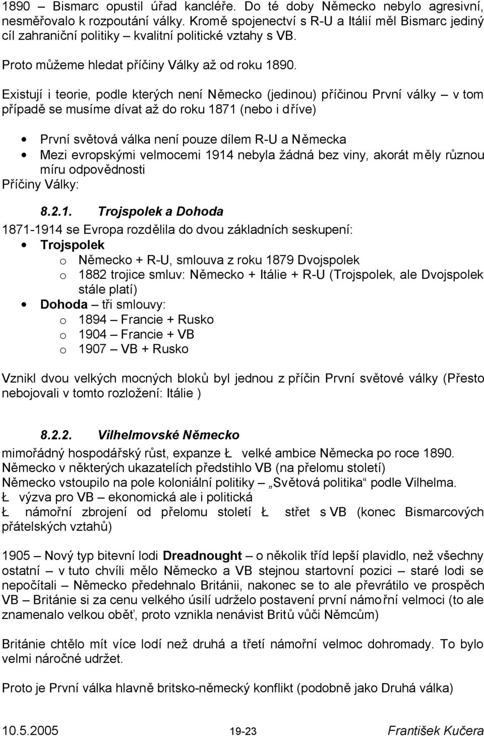 Existují i teorie, podle kterých není Německo (jedinou) příčinou První války v tom případě se musíme dívat až do roku 1871 (nebo i dříve) První světová válka není pouze dílem R-U a Německa Mezi