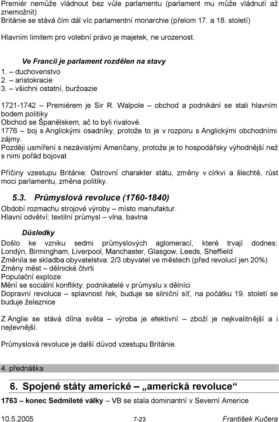 všichni ostatní, buržoazie 1721-1742 Premiérem je Sir R. Walpole obchod a podnikání se stali hlavním bodem politiky Obchod se Španělskem, ač to byli rivalové.