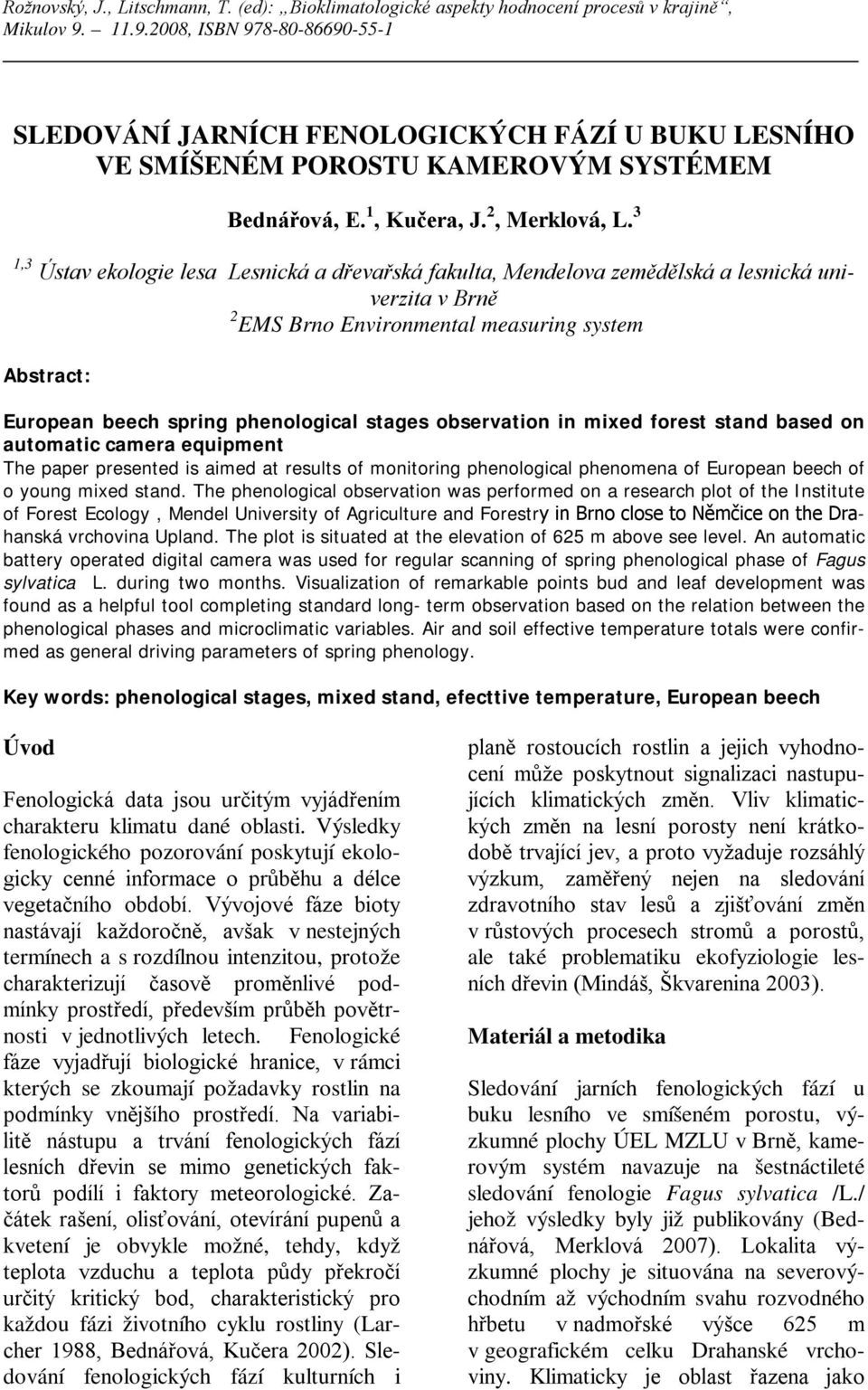 observation in mixed forest stand based on automatic camera equipment The paper presented is aimed at results of monitoring phenological phenomena of European beech of o young mixed stand.