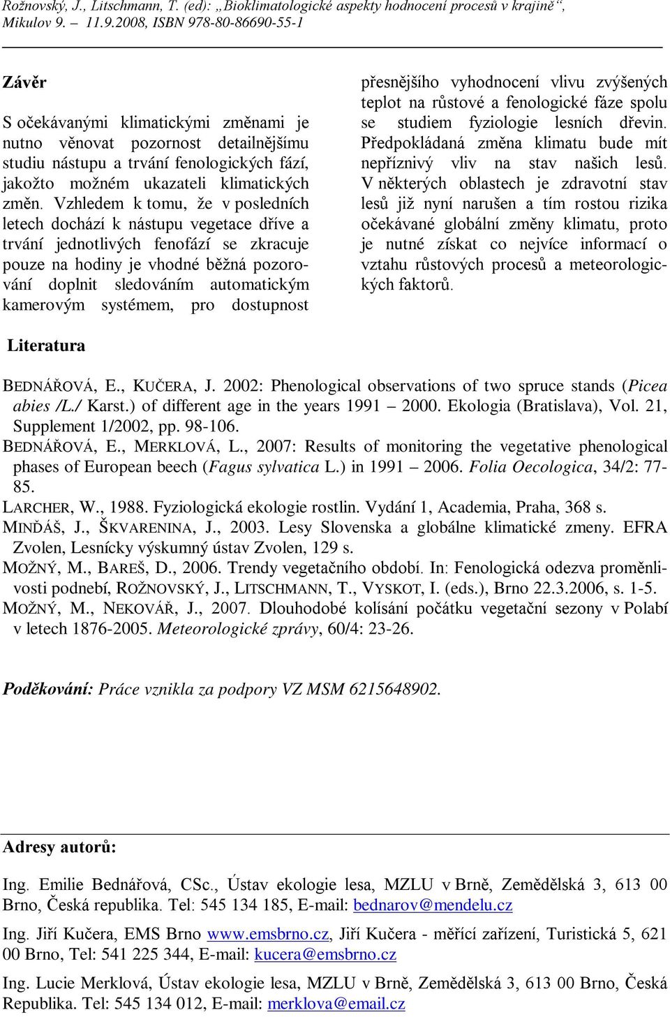 kamerovým systémem, pro dostupnost přesnějšího vyhodnocení vlivu zvýšených teplot na růstové a fenologické fáze spolu se studiem fyziologie lesních dřevin.