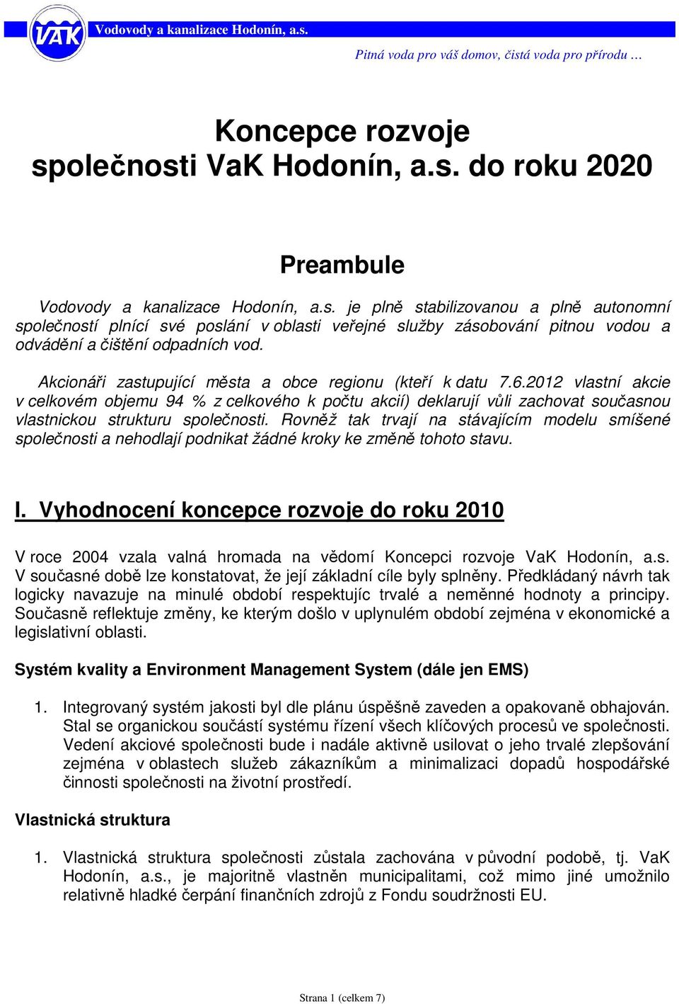 Rovněž tak trvají na stávajícím modelu smíšené společnosti a nehodlají podnikat žádné kroky ke změně tohoto stavu. I.