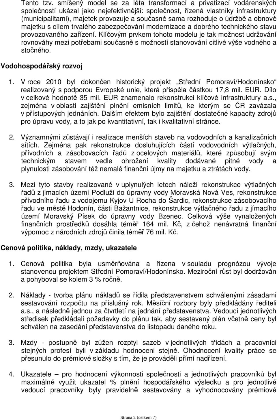 sama rozhoduje o údržbě a obnově majetku s cílem trvalého zabezpečování modernizace a dobrého technického stavu provozovaného zařízení.