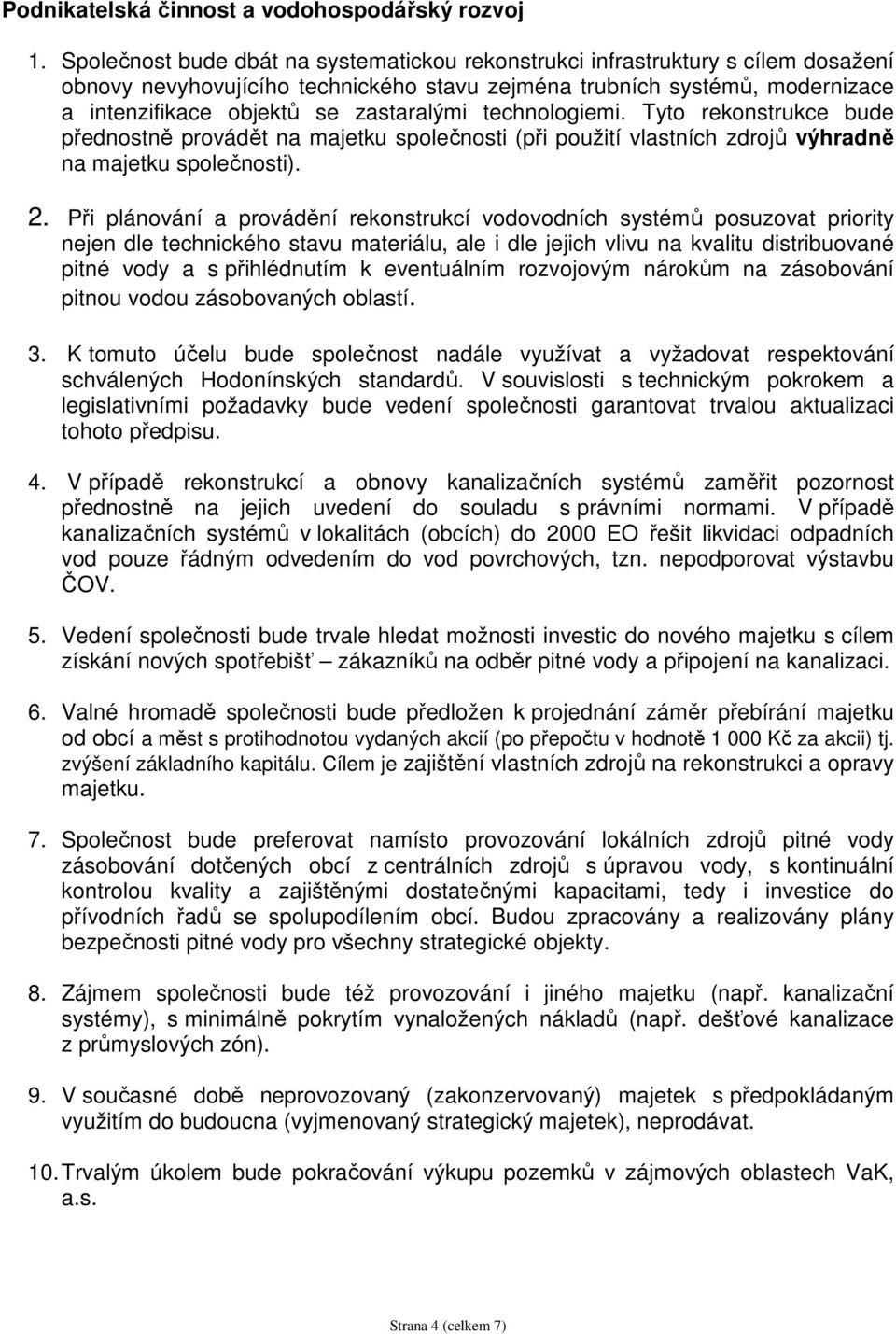 technologiemi. Tyto rekonstrukce bude přednostně provádět na majetku společnosti (při použití vlastních zdrojů výhradně na majetku společnosti). 2.