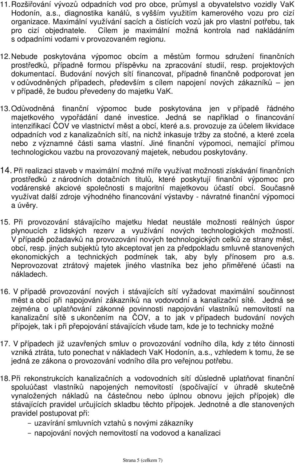 Nebude poskytována výpomoc obcím a městům formou sdružení finančních prostředků, případně formou příspěvku na zpracování studií, resp. projektových dokumentací.