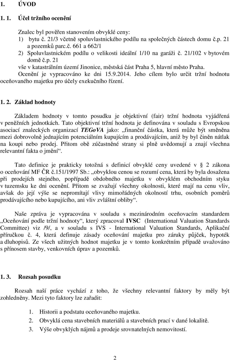 Jeho cílem bylo určit tržní hodnotu oceňovaného majetku pro účely exekučního řízení. 1. 2.