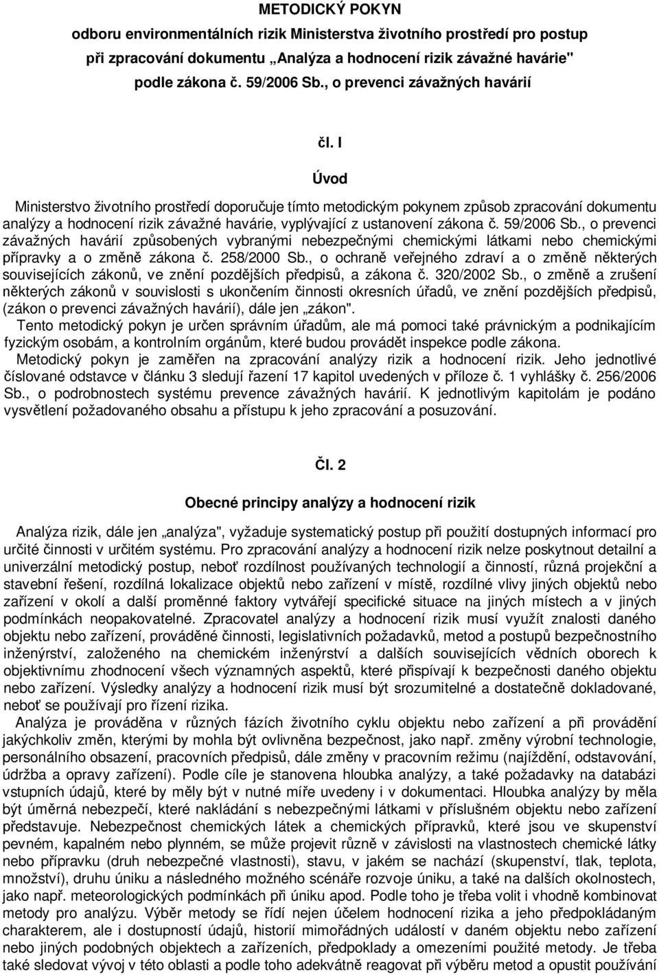 I Úvod Ministerstvo životního prostředí doporučuje tímto metodickým pokynem způsob zpracování dokumentu analýzy a hodnocení rizik závažné havárie, vyplývající z ustanovení zákona č. 59/2006 Sb.