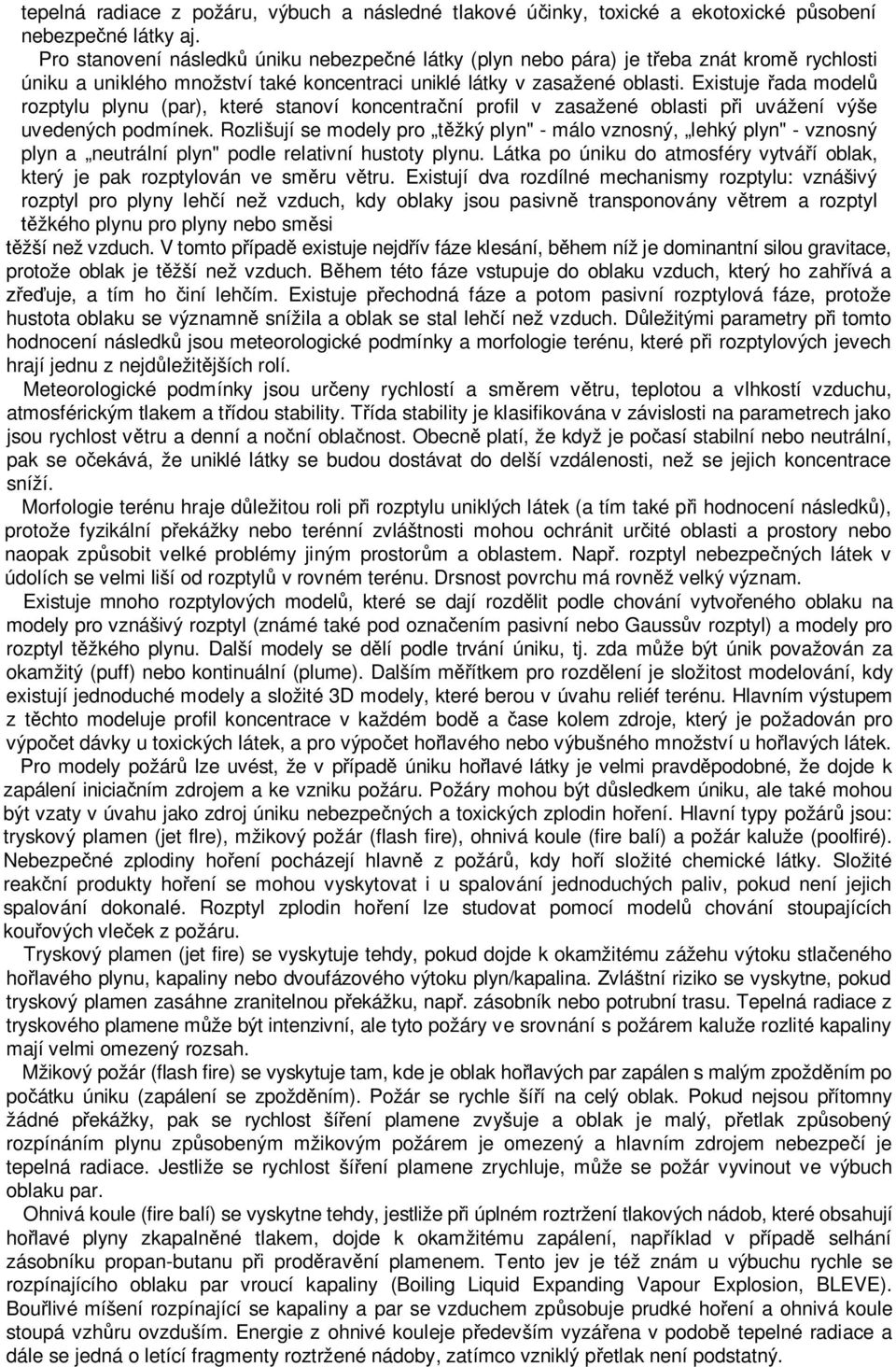 Existuje řada modelů rozptylu plynu (par), které stanoví koncentrační profil v zasažené oblasti při uvážení výše uvedených podmínek.