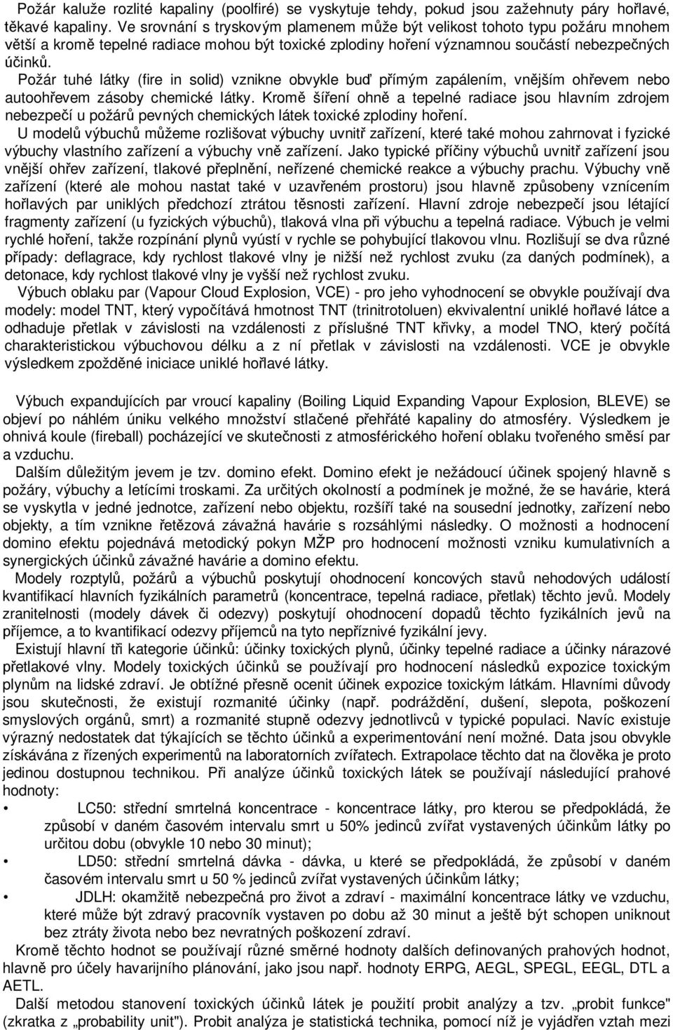 Požár tuhé látky (fire in solid) vznikne obvykle buď přímým zapálením, vnějším ohřevem nebo autoohřevem zásoby chemické látky.
