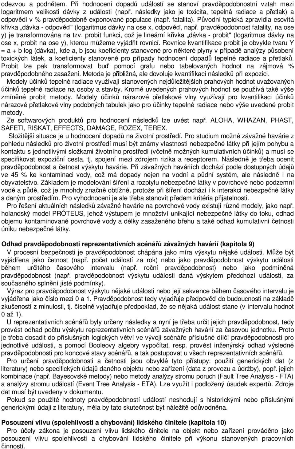 Původní typická zpravidla esovitá křivka dávka - odpověď" (logaritmus dávky na ose x, odpověď, např. pravděpodobnost fatality, na ose y) je transformována na tzv.