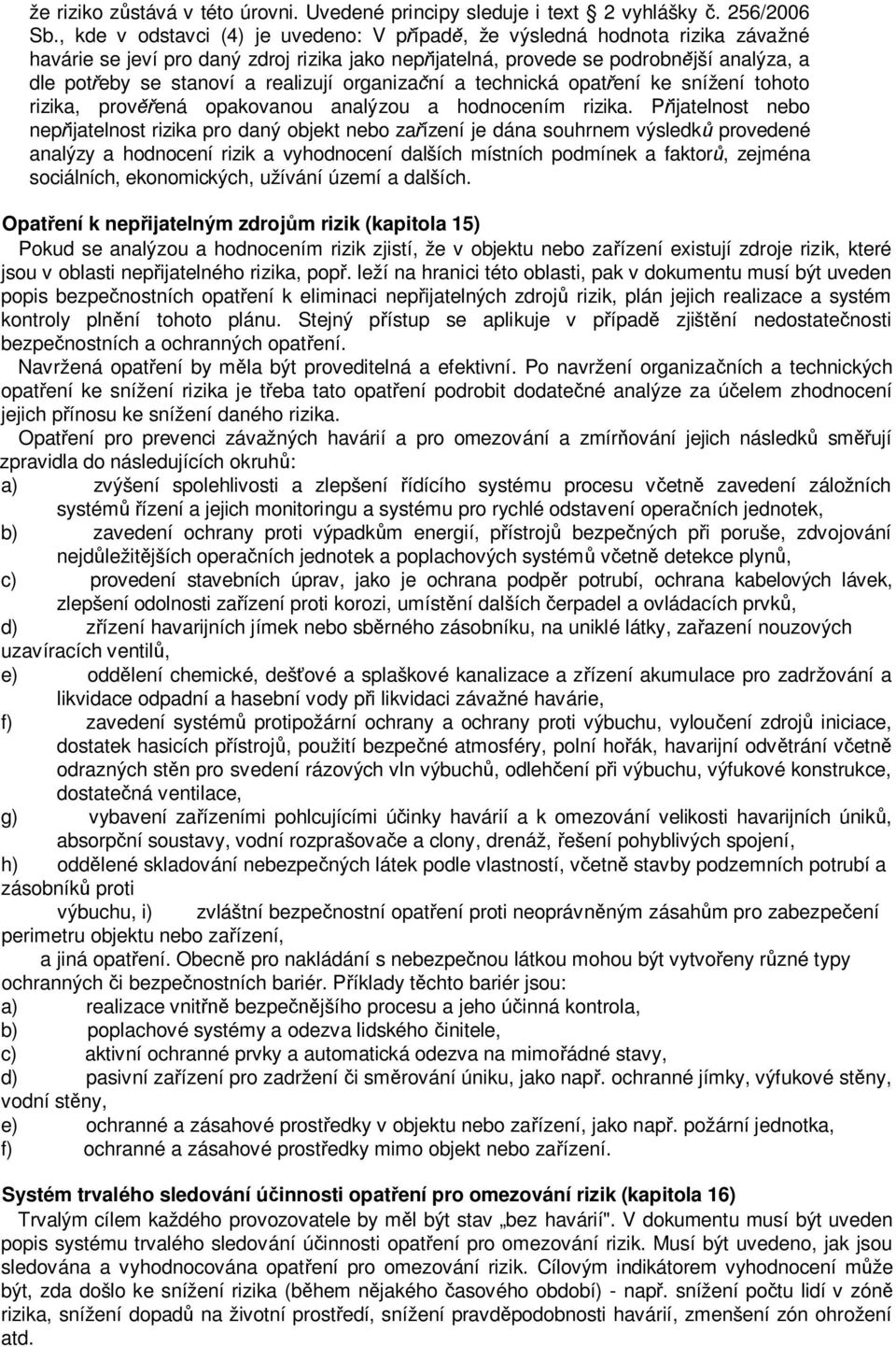 realizují organizační a technická opatření ke snížení tohoto rizika, prověřená opakovanou analýzou a hodnocením rizika.