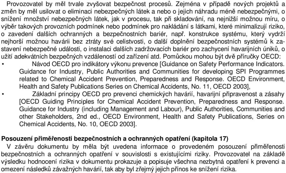 skladování, na nejnižší možnou míru, o výběr takových provozních podmínek nebo podmínek pro nakládání s látkami, které minimalizují riziko, o zavedení dalších ochranných a bezpečnostních bariér, např.