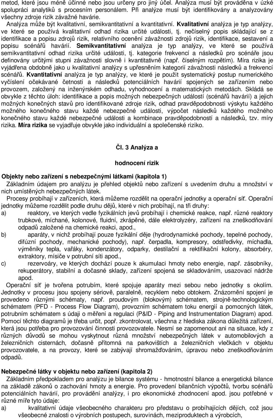 Kvalitativní analýza je typ analýzy, ve které se používá kvalitativní odhad rizika určité události, tj.