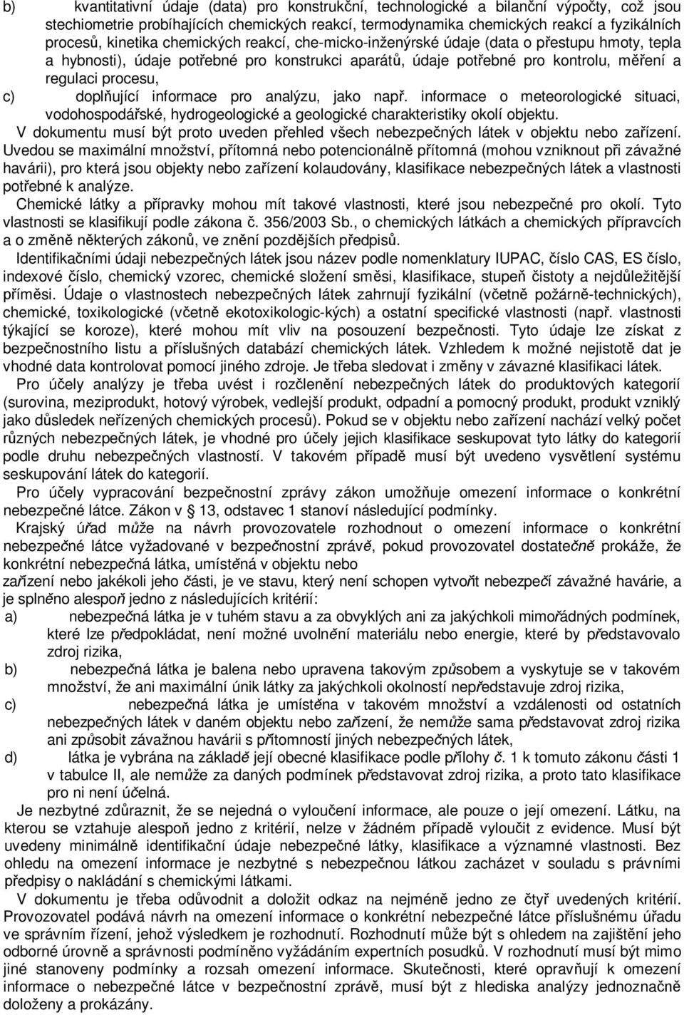 doplňující informace pro analýzu, jako např. informace o meteorologické situaci, vodohospodářské, hydrogeologické a geologické charakteristiky okolí objektu.