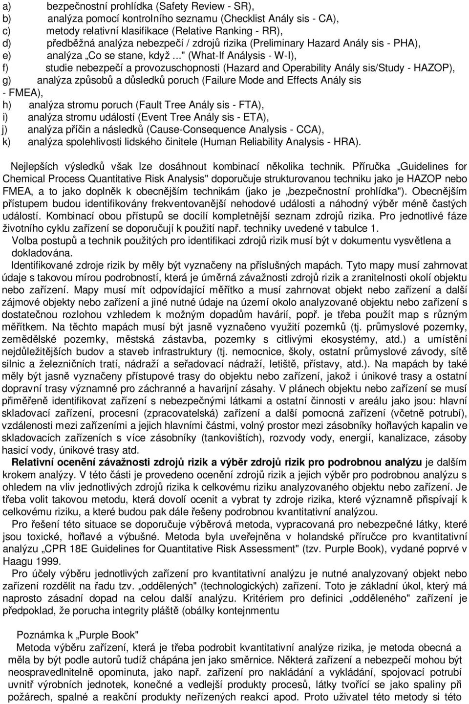 .." (What-If Análysis - W-I), f) studie nebezpečí a provozuschopnosti (Hazard and Operability Anály sis/study - HAZOP), g) analýza způsobů a důsledků poruch (Failure Mode and Effects Anály sis -