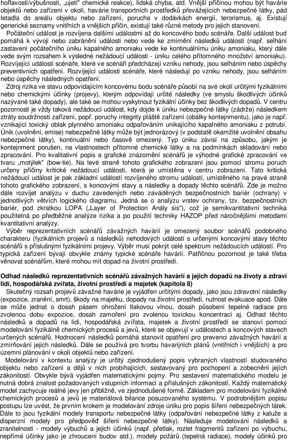 energií, terorismus, aj. Existují generické seznamy vnitřních a vnějších příčin, existují také různé metody pro jejich stanovení.