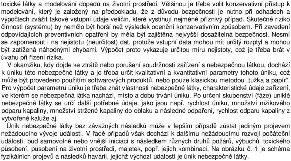 vystihují nejméně příznivý případ. Skutečné riziko činnosti (systému) by nemělo být horší než výsledek ocenění konzervativním způsobem.