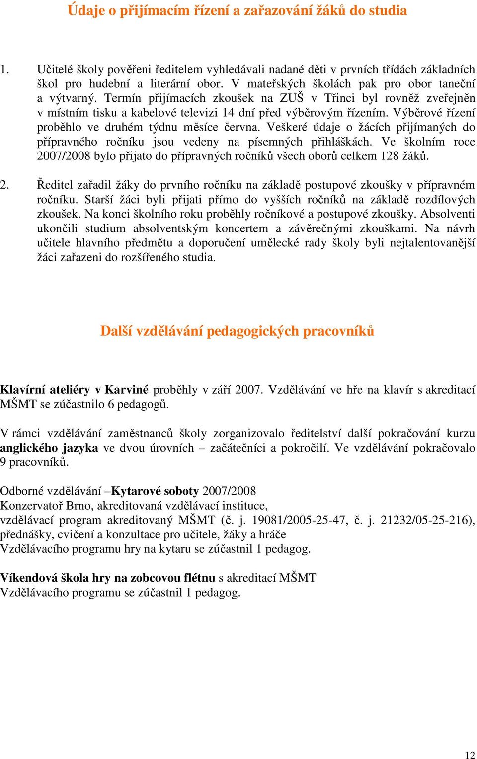 Výběrové řízení proběhlo ve druhém týdnu měsíce června. Veškeré údaje o žácích přijímaných do přípravného ročníku jsou vedeny na písemných přihláškách.