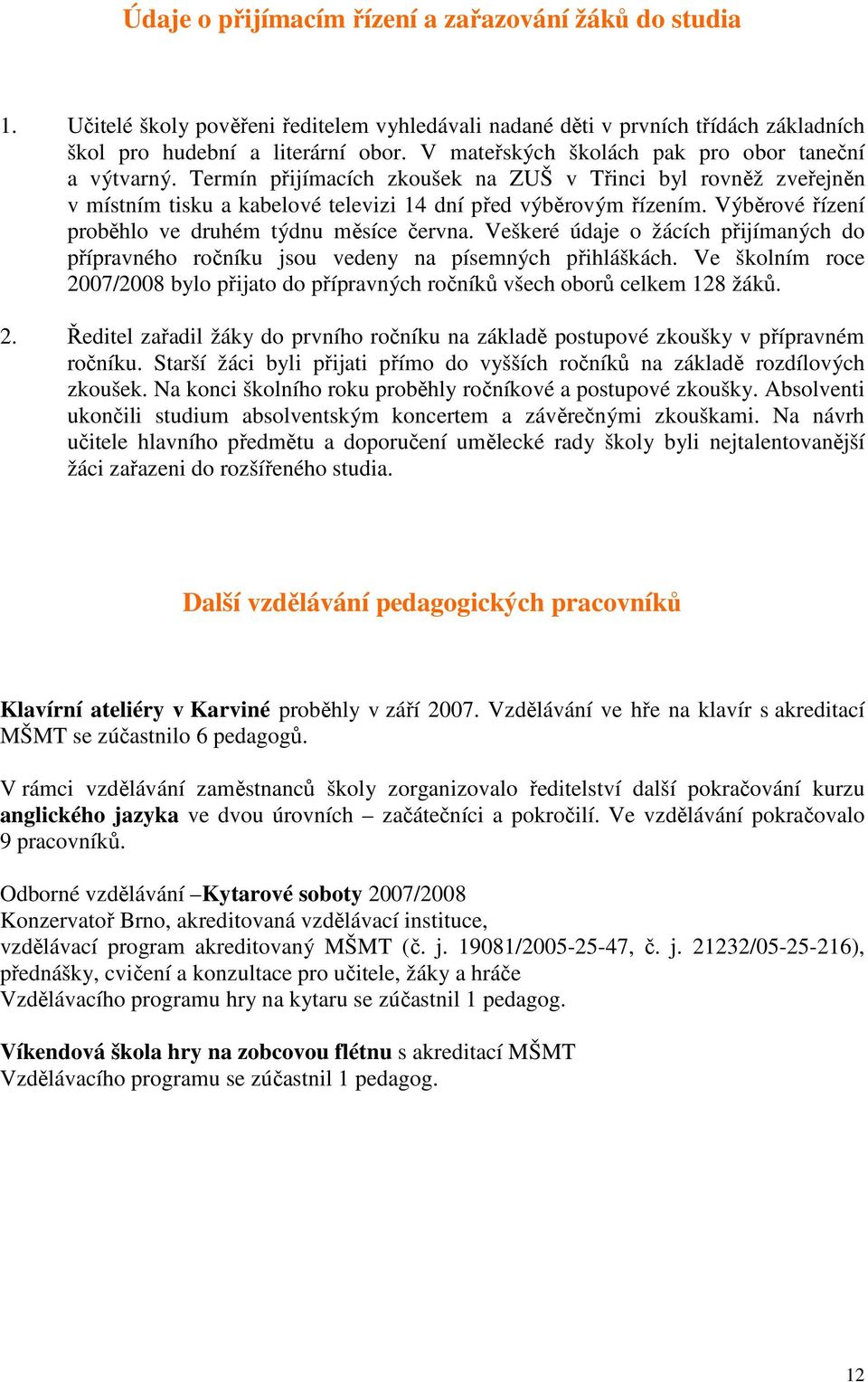 Výběrové řízení proběhlo ve druhém týdnu měsíce června. Veškeré údaje o žácích přijímaných do přípravného ročníku jsou vedeny na písemných přihláškách.