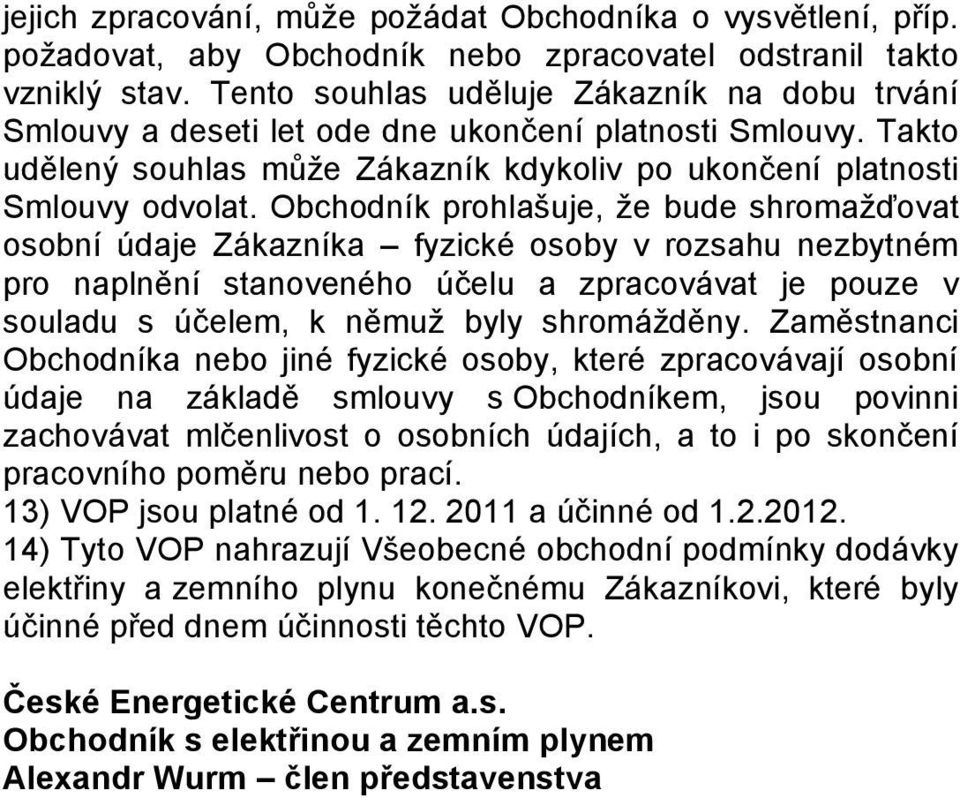 Obchodník prohlašuje, že bude shromažďovat osobní údaje Zákazníka fyzické osoby v rozsahu nezbytném pro naplnění stanoveného účelu a zpracovávat je pouze v souladu s účelem, k němuž byly shromážděny.