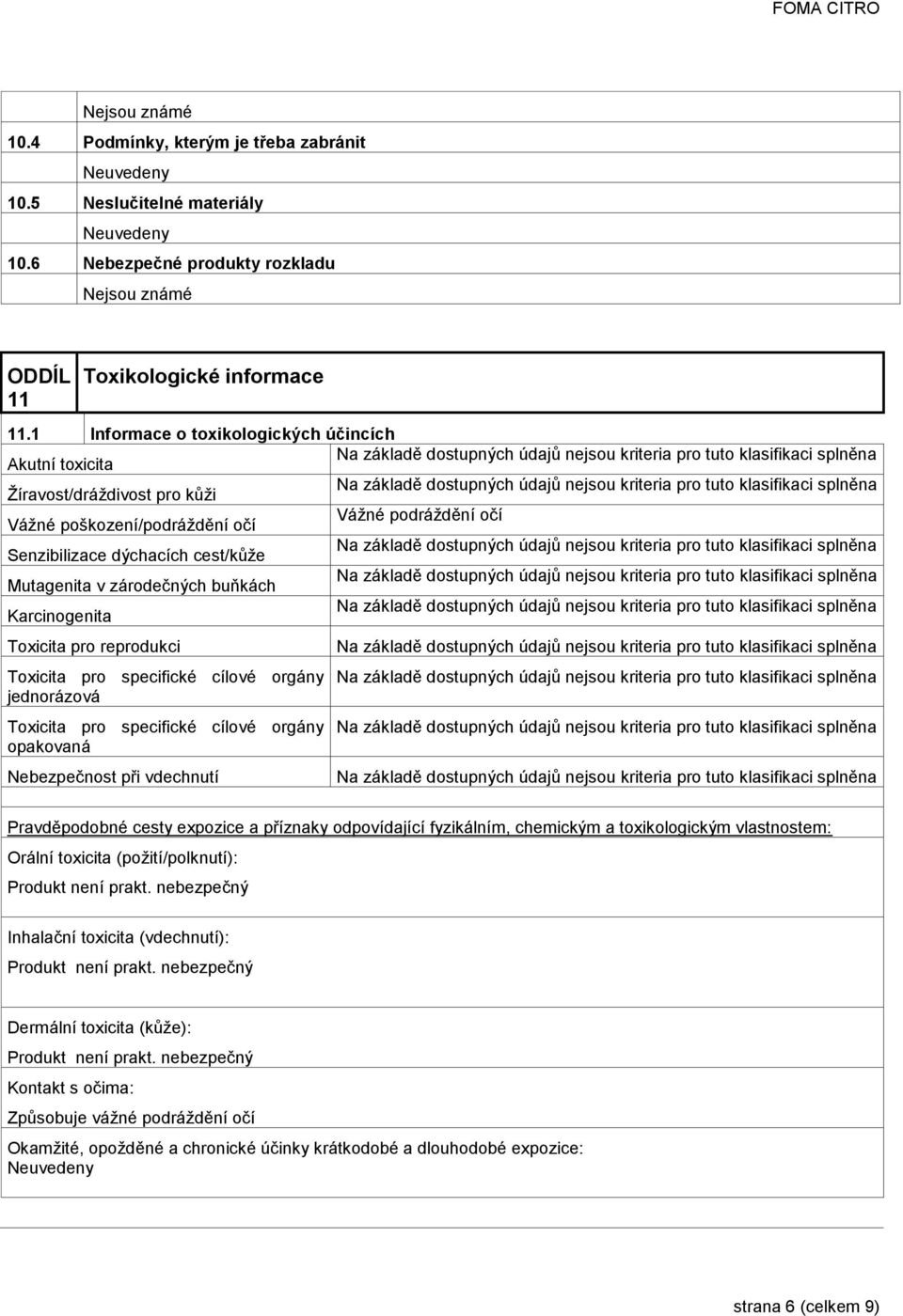 buňkách Karcinogenita Toxicita pro reprodukci Toxicita pro specifické cílové orgány jednorázová Toxicita pro specifické cílové orgány opakovaná Nebezpečnost při vdechnutí Pravděpodobné cesty expozice