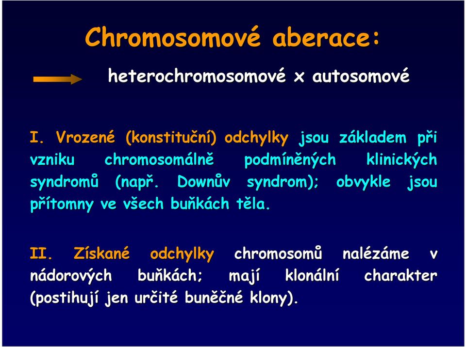 klinických syndromů (např. Downův syndrom); obvykle jsou přítomny ve všech v buňkách těla. t II.