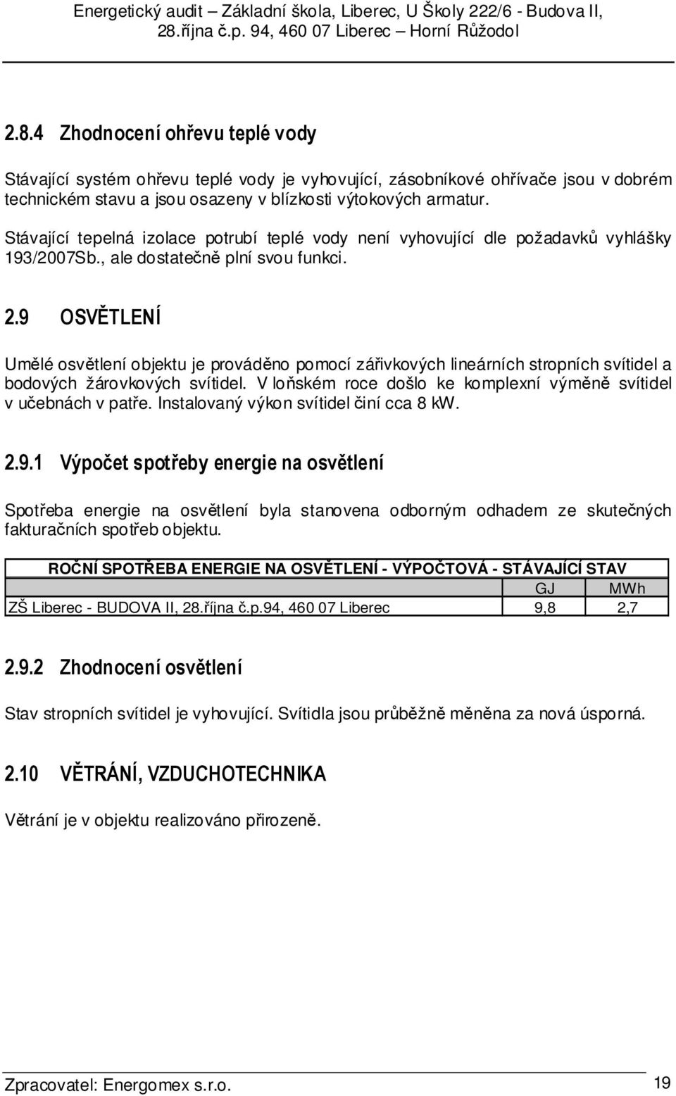 9 OSVĚTLENÍ Umělé osvětlení objektu je prováděno pomocí zářivkových lineárních stropních svítidel a bodových žárovkových svítidel. V loňském roce došlo ke komplexní výměně svítidel v učebnách v patře.