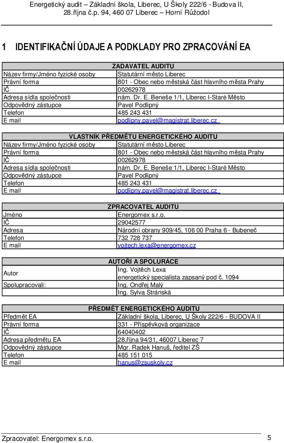 cz VLASTNÍK PŘEDMĚTU ENERGETICKÉHO AUDITU Název firmy/jméno fyzické osoby Statutární město Liberec Právní forma 801 - Obec nebo městská část hlavního města Prahy IČ 00262978 Adresa sídla společnosti