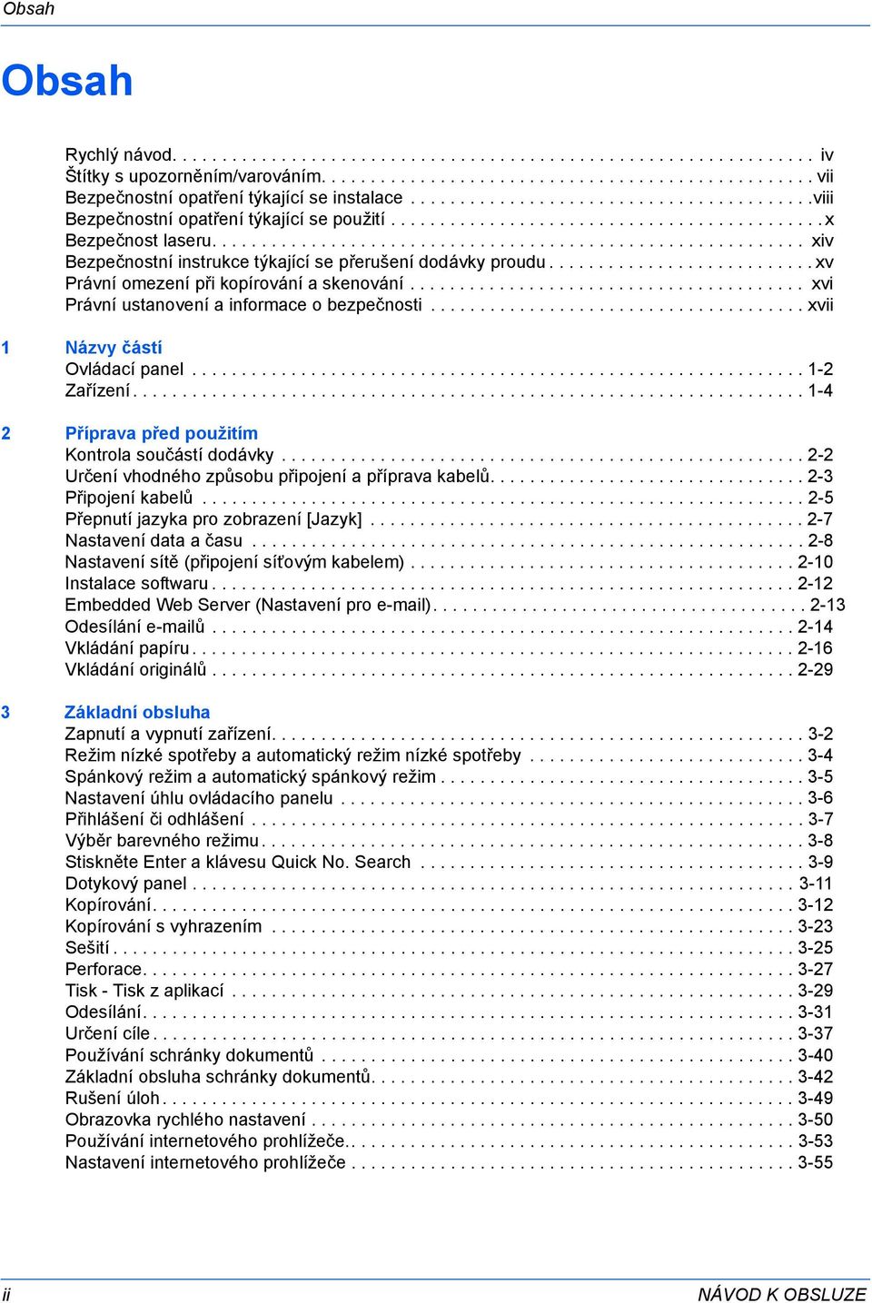 ........................................................... xiv Bezpečnostní instrukce týkající se přerušení dodávky proudu........................... xv Právní omezení při kopírování a skenování.