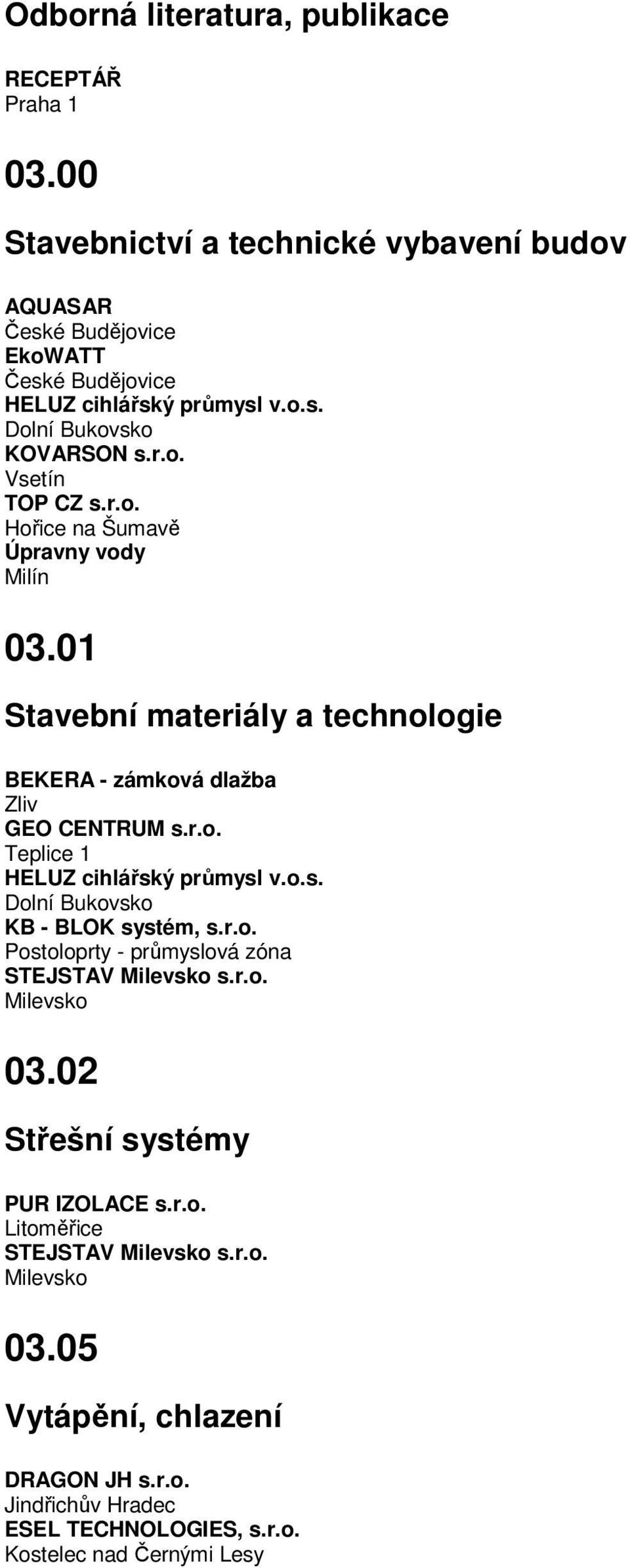 o.s. Dolní Bukovsko KB - BLOK systém, s.r.o. Postoloprty - průmyslová zóna STEJSTAV Milevsko s.r.o. Milevsko 03.02 Střešní systémy PUR IZOLACE s.r.o. Litoměřice STEJSTAV Milevsko s.