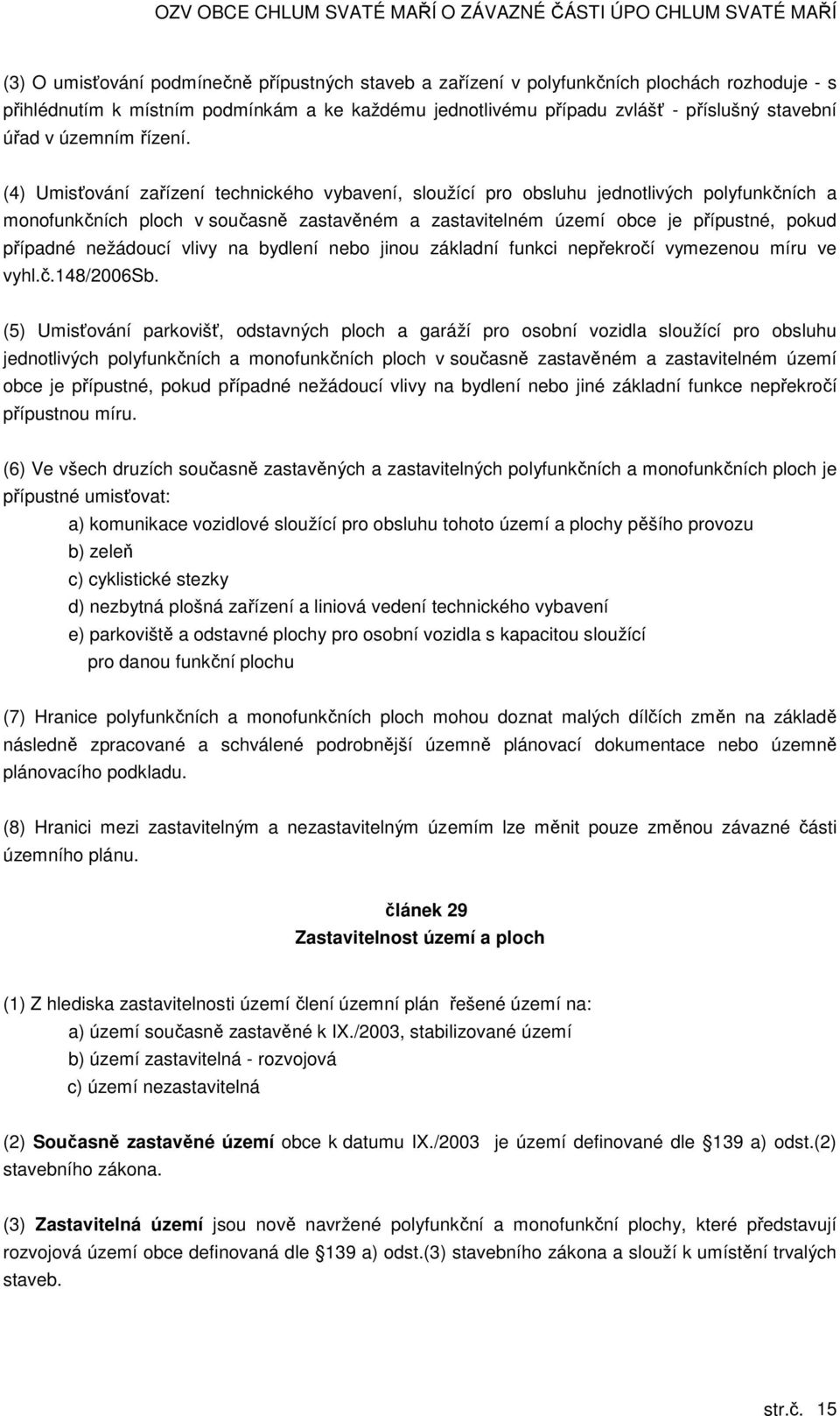 (4) Umisťování zařízení technického vybavení, sloužící pro obsluhu jednotlivých polyfunkčních a monofunkčních ploch v současně zastavěném a zastavitelném území obce je přípustné, pokud případné