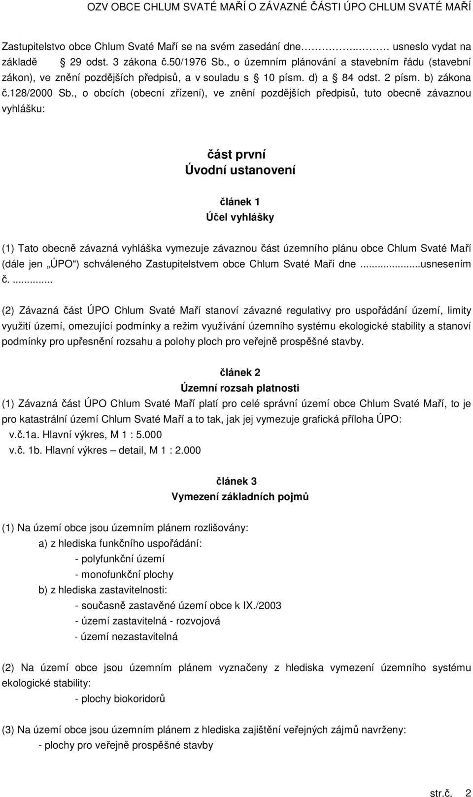 , o obcích (obecní zřízení), ve znění pozdějších předpisů, tuto obecně závaznou vyhlášku: část první Úvodní ustanovení článek 1 Účel vyhlášky (1) Tato obecně závazná vyhláška vymezuje závaznou část